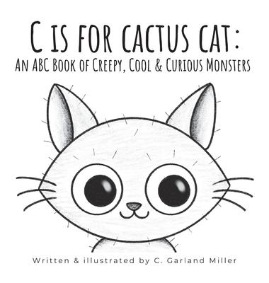 C is for Cactus Cat: An ABC Book of Creepy Cool & Curious Monsters