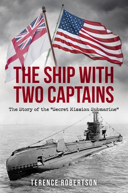 The Ship With Two Captains: The Story of the Secret Mission Submarine