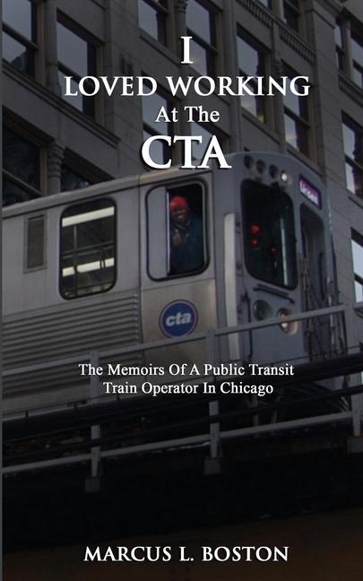 d Working at the CTA: The Memoirs of a Public Transit Train Operator in Chicago