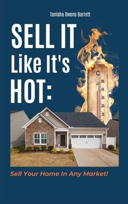 Sell It Like It‘s Hot: Sell Your Home In Any Market!