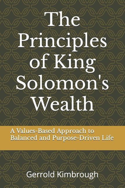 The Principles of King Solomon‘s Wealth: A Values-Based Approach to Balanced and Purpose-Driven Life