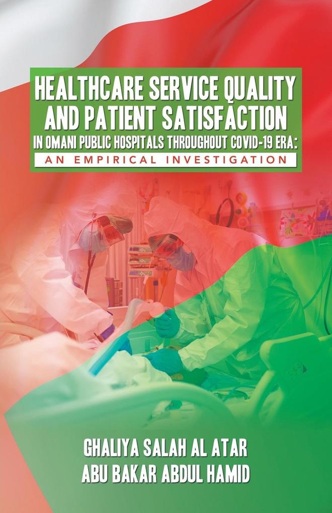 HEALTHCARE SERVICE QUALITY AND PATIENT SATISFACTION IN OMANI PUBLIC HOSPITALS THROUGHOUT COVID-19 ERA