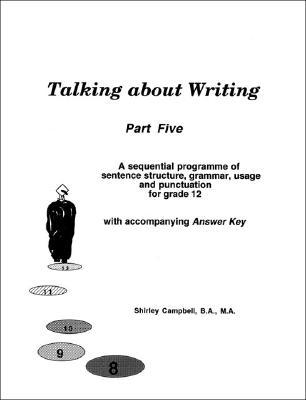Talking about Writing Part Five: A sequential programme of sentence structure grammar punctuation and usage for grade 12 with accompanying Answer K