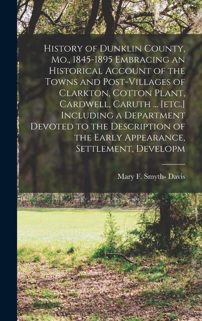 History of Dunklin County Mo. 1845-1895 Embracing an Historical Account of the Towns and Post-villages of Clarkton Cotton Plant Cardwell Caruth .