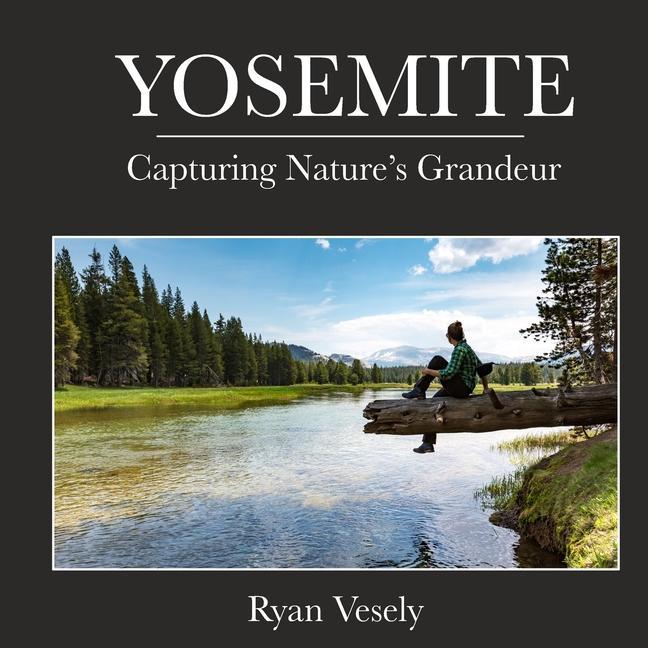 Yosemite: Capturing Natures Grandeur