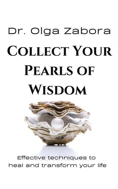 Collect Your Pearls of Wisdom: Effective techniques to heal and transform your life.