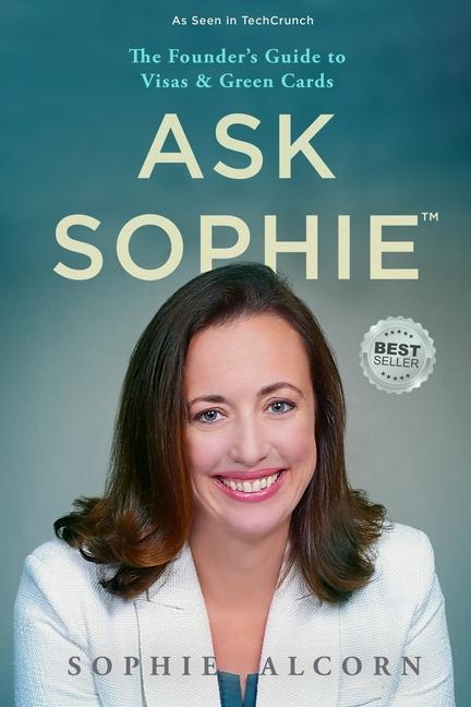 Ask Sophie(TM): The Founder‘s Guide to Visas & Green Cards