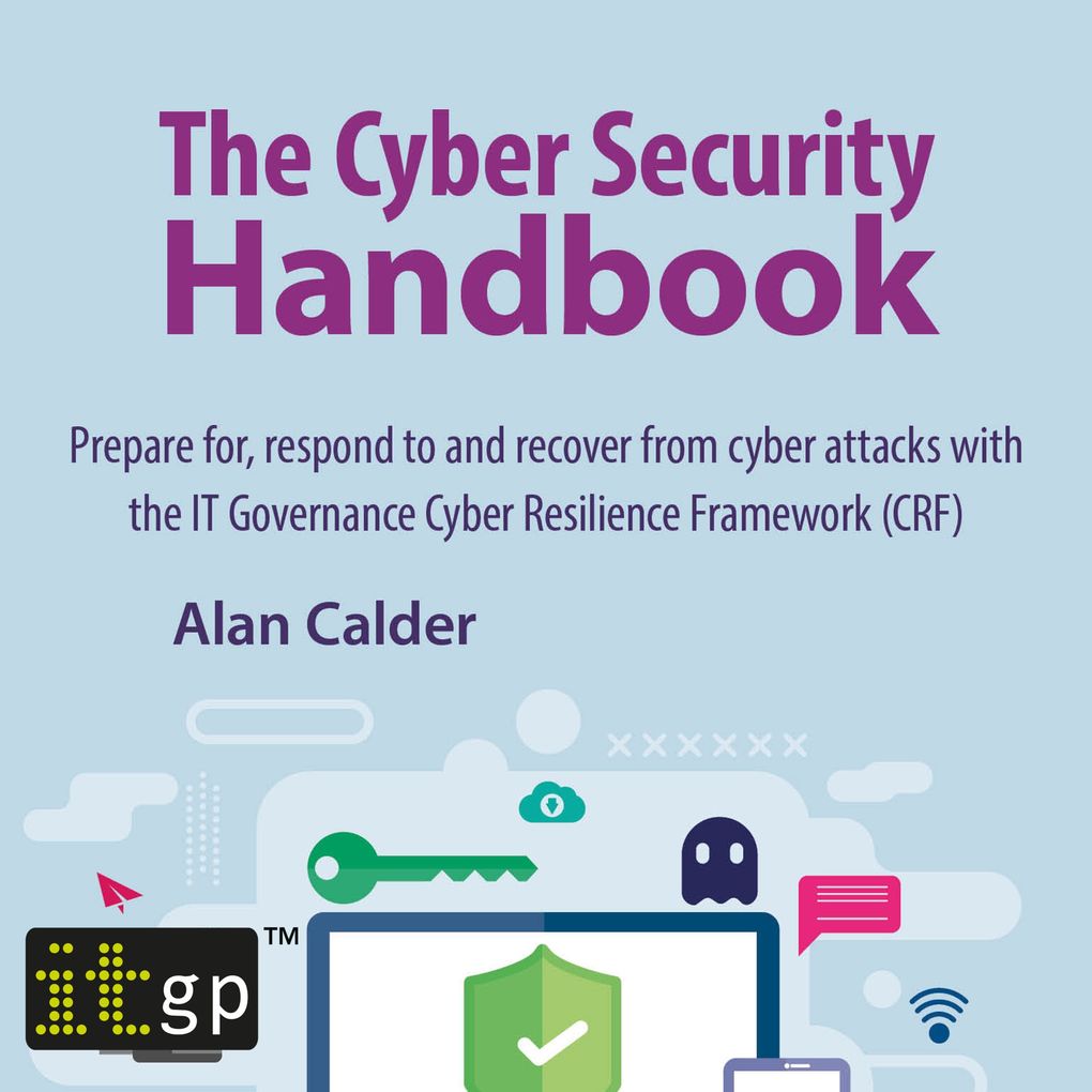 The Cyber Security Handbook Prepare for respond to and recover from cyber attacks