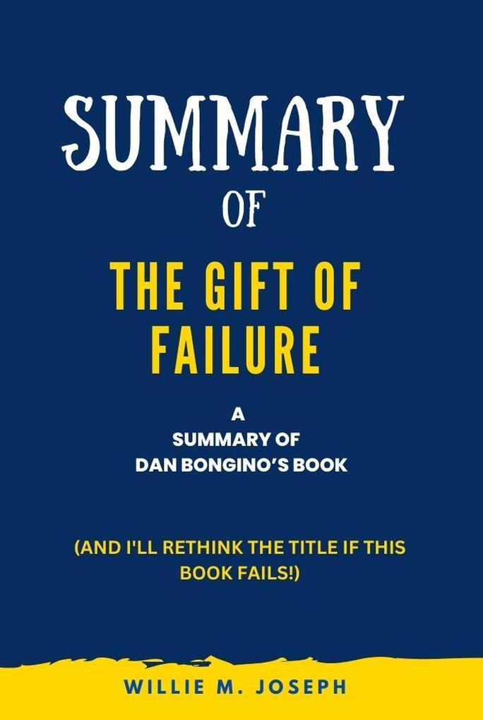 Summary of the Gift of Failure by Dan Bongino: (And I‘ll Rethink the Title if This Book Fails!)