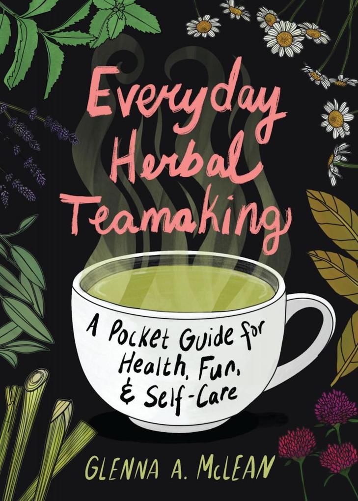 Everyday Herbal Teamaking: A Pocket Guide for Health Fun and Self-Care