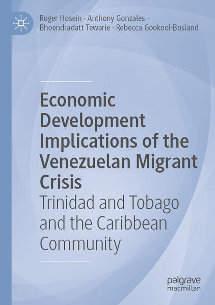 Economic Development Implications of the Venezuelan Migrant Crisis - Roger Hosein/ Anthony Gonzales/ Bhoendradatt Tewarie/ Rebecca Gookool-Bosland
