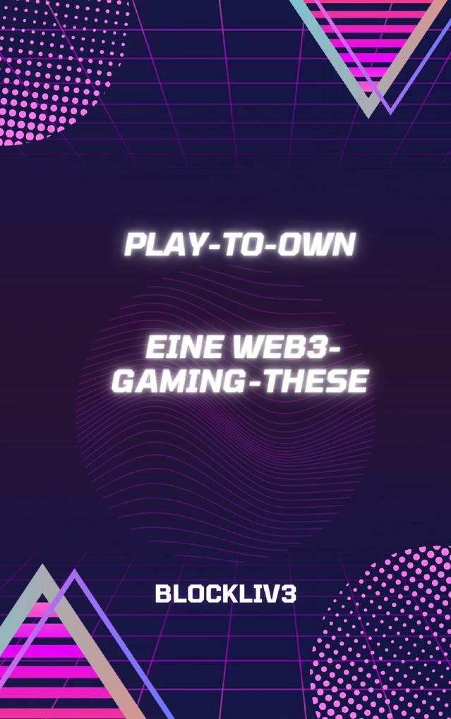 Play-to-Own: Eine Web3-Gaming-These