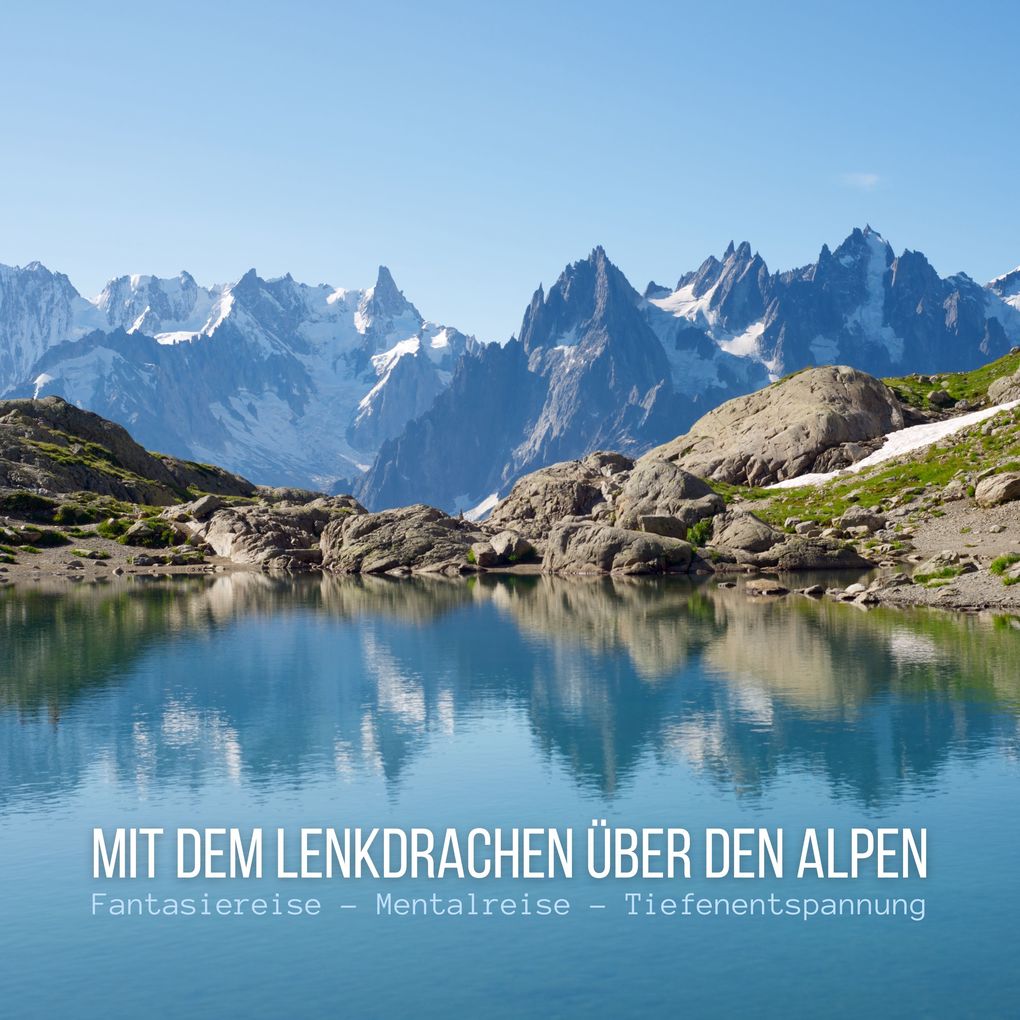 Mit dem Lenkdrachen über den Alpen: Fantasiereise - Mentalreise - Geführte Tiefenentspannung - Gedankenreise