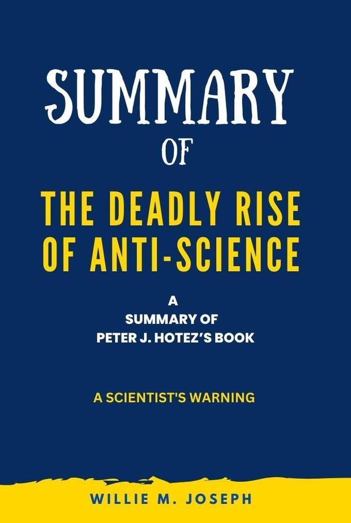 Summary of The Deadly Rise of Anti-science By Peter J. Hotez: a Scientist‘s Warning
