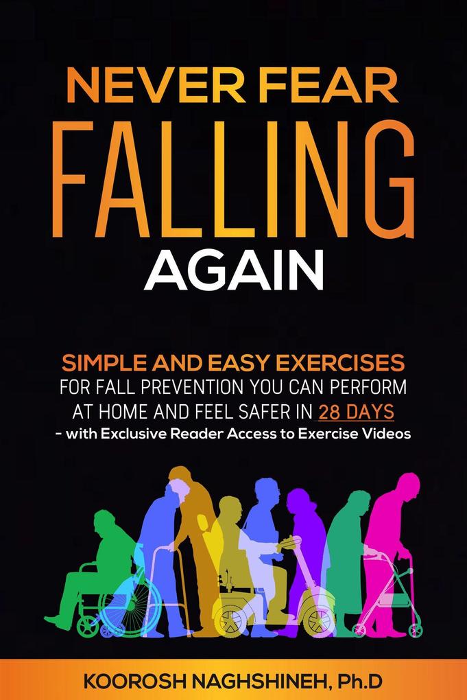 Never Fear Falling Again: Simple and Easy Exercises for Fall Prevention You Can Perform at Home and Feel Safer in 28 Days - with Exclusive Reader Access to Exercise Videos (Dr. N‘s Wellness Series)