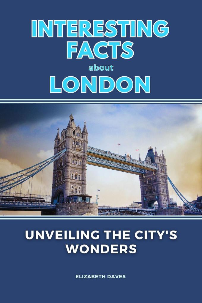 Interesting Facts About London: Unveiling the City‘s Wonders