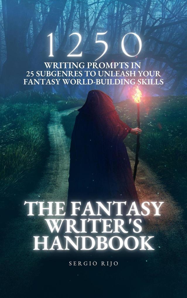 The Fantasy Writer‘s Handbook: 1250 Writing Prompts in 25 Subgenres to Unleash Your Fantasy World-Building Skills