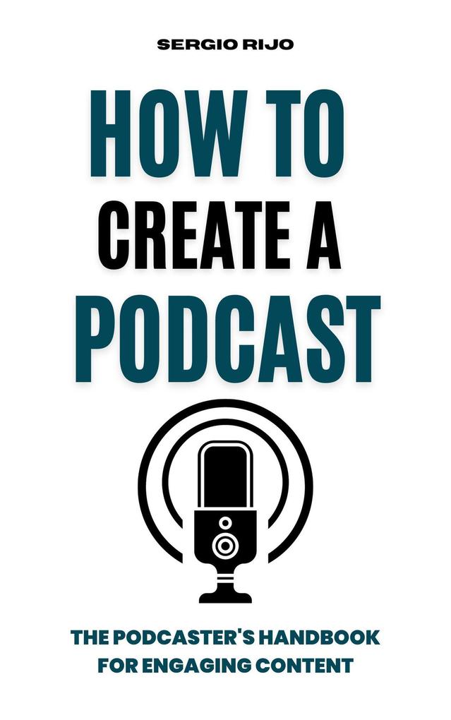 How to Create a Podcast: The Podcaster‘s Handbook for Engaging Content