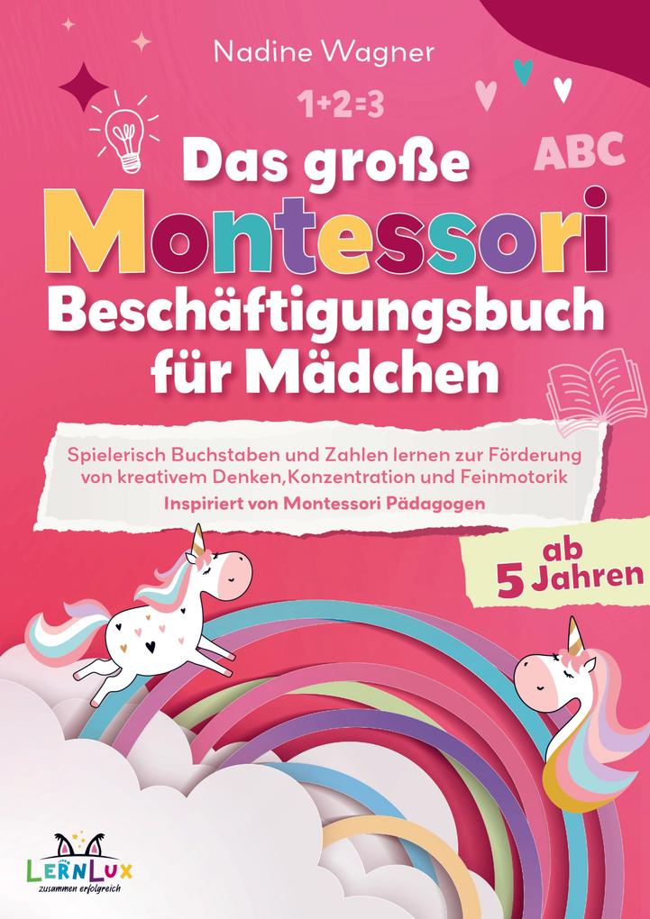 Das Große Montessori Beschäftigungsbuch für Mädchen - Spielerisch Buchstaben und Zahlen lernen zur Förderung von kreativem Denken