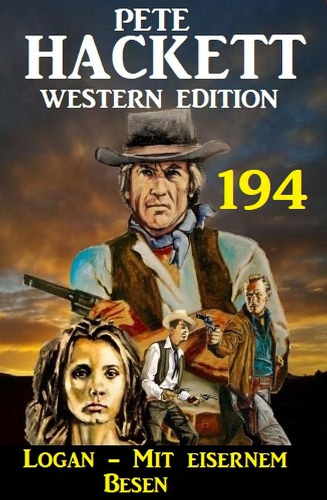 Logan - Mit eisernem Besen: Pete Hackett Western Edition 194