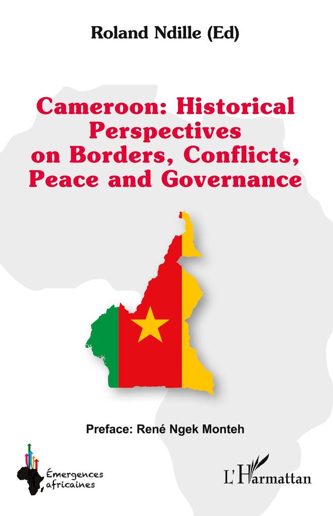 Cameroon : Historical Perspectives on Borders Conflicts Peace and Governance