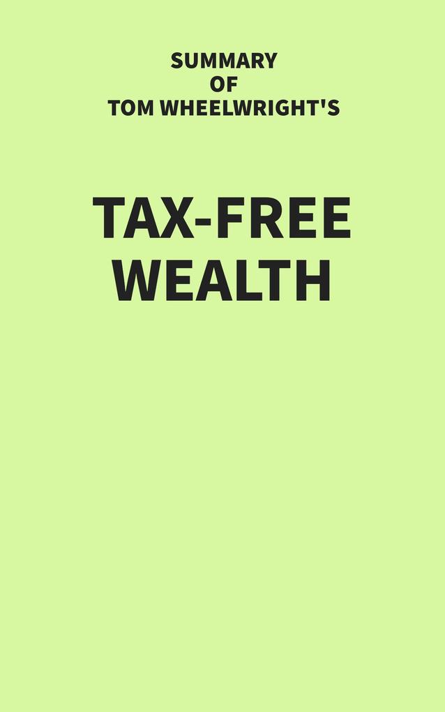Summary of Tom Wheelwright‘s Tax-Free Wealth
