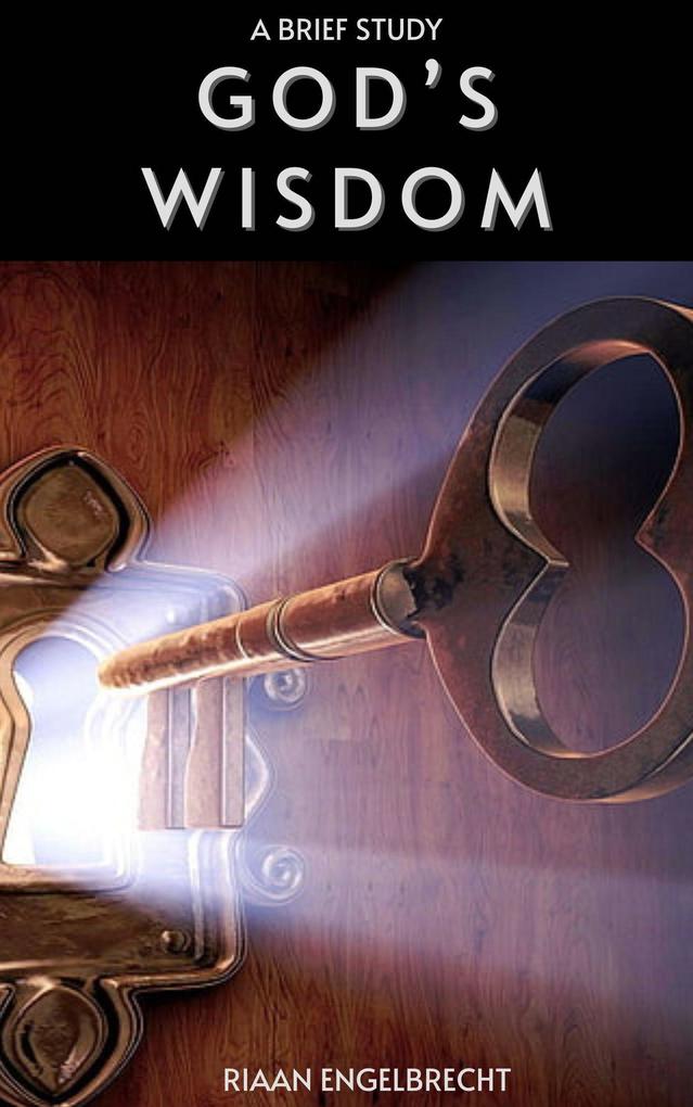 God‘s Wisdom: A Brief Study (In pursuit of God)