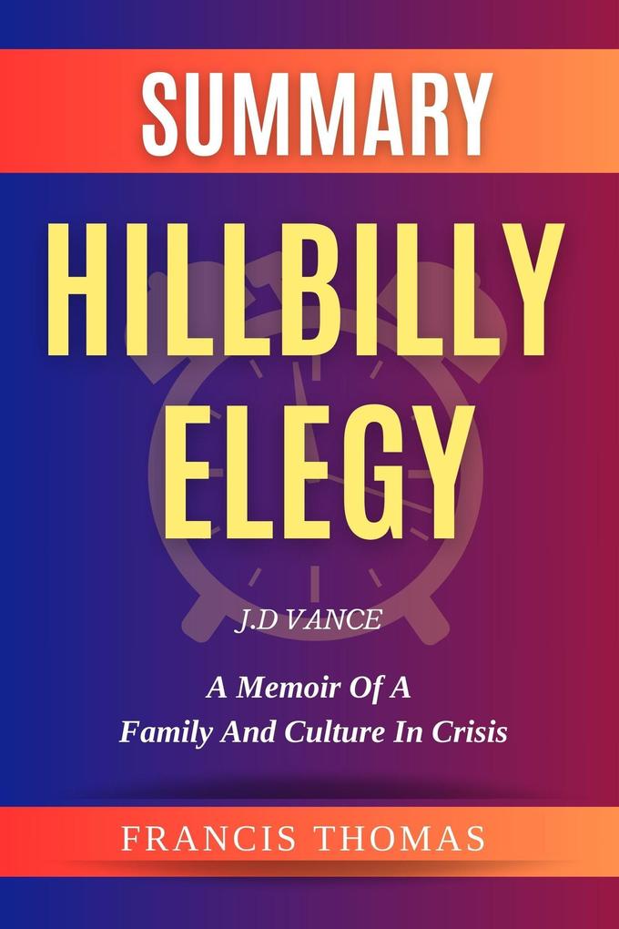 Summary Of Hillbilly Elegy By J.D Vance- A Memoir of a Family and Culture in Crisis (FRANCIS Books #1)