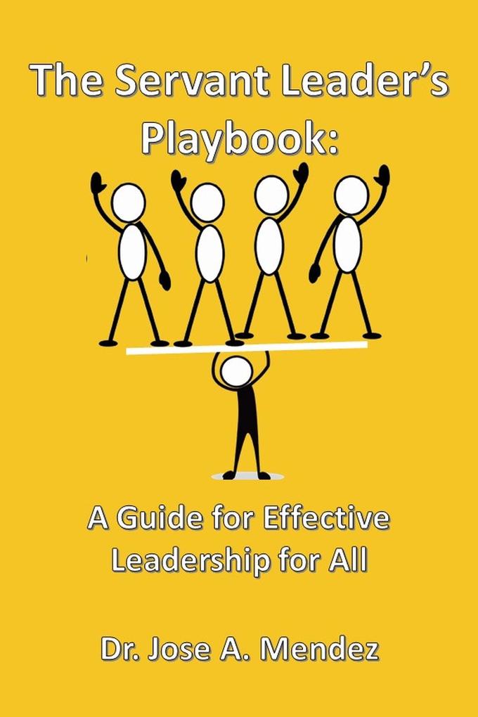 The Servant Leader‘s Playbook: A Guide to Effective Leadership for All
