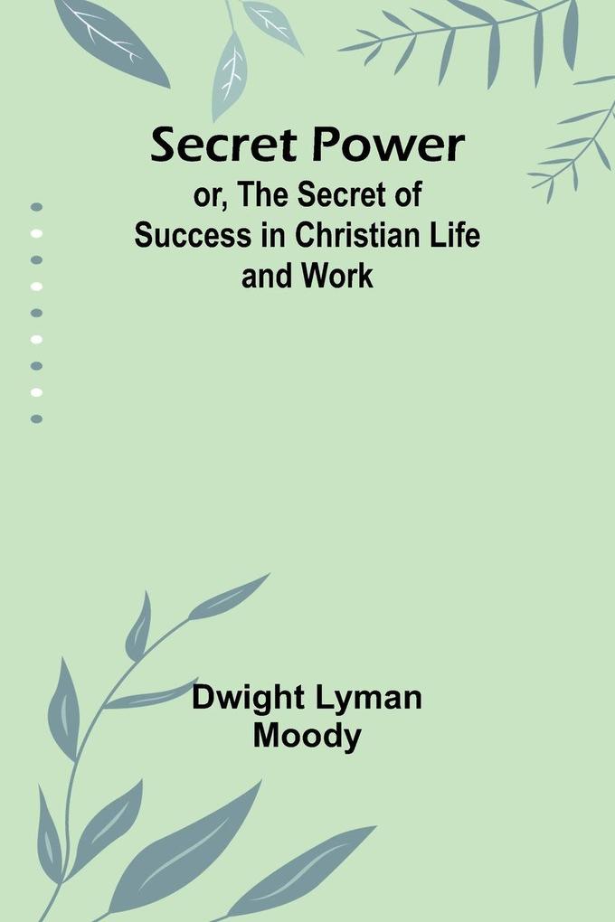 Secret Power; or The Secret of Success in Christian Life and Work
