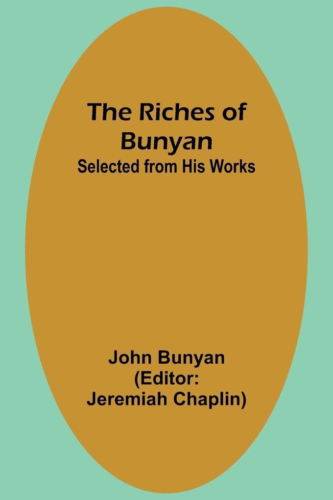 The Riches of Bunyan; Selected from His Works