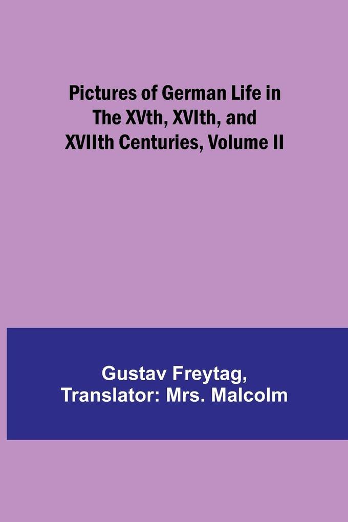 Pictures of German Life in the XVth XVIth and XVIIth Centuries Volume II