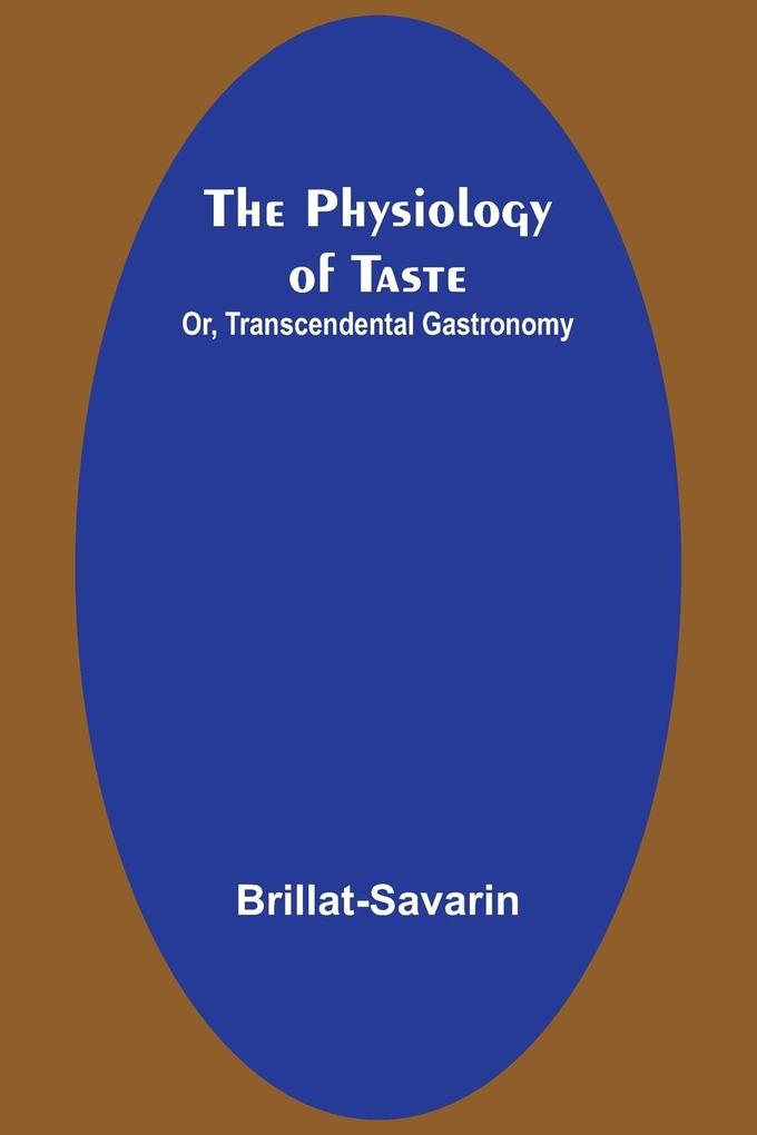 The Physiology of Taste; Or Transcendental Gastronomy