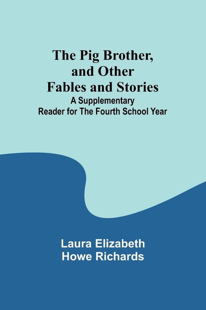 The Pig Brother and Other Fables and Stories ;A Supplementary Reader for the Fourth School Year