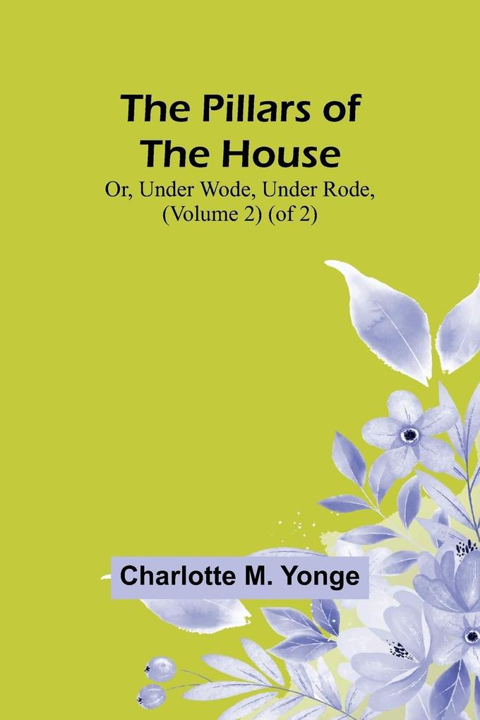The Pillars of the House; Or Under Wode Under Rode (Volume 2) (of 2)