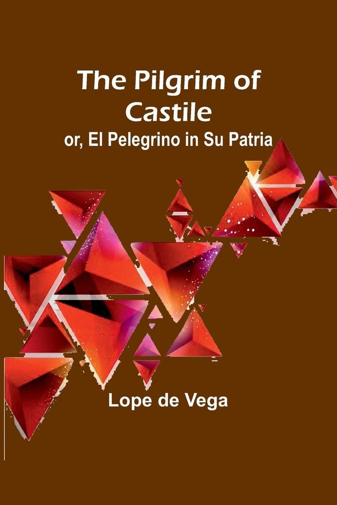 The Pilgrim of Castile; or El Pelegrino in Su Patria