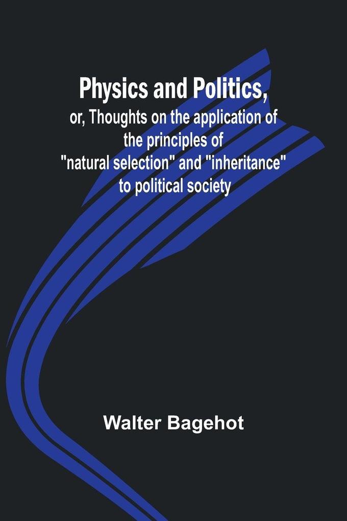 Physics and Politics or Thoughts on the application of the principles of 'natural selection' and 'inheritance' to political society