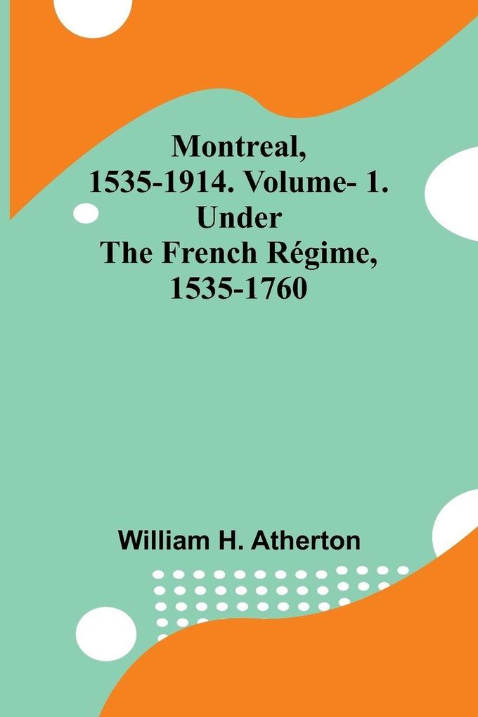 Montreal 1535-1914. Vol. 1. Under the French Régime 1535-1760