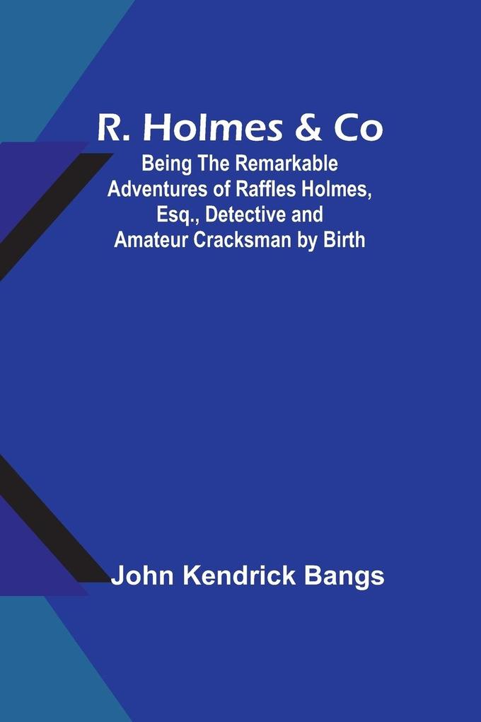 R. Holmes & Co; Being the Remarkable Adventures of Raffles Holmes Esq. Detective and Amateur Cracksman by Birth