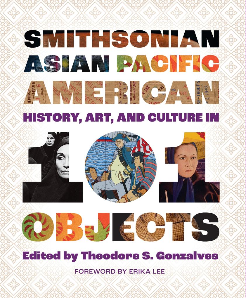 Smithsonian Asian Pacific American History Art and Culture in 101 Objects