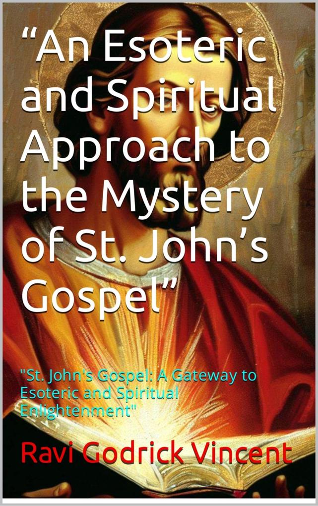 An Esoteric and Spiritual Approach to the Mystery of St. John‘s Gospel