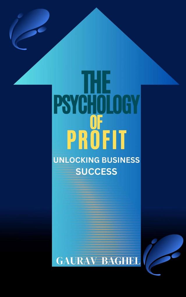 The Psychology of Profit: Unlocking Business Success