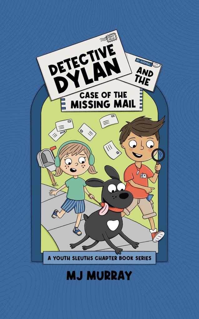 Detective Dylan and the Case of the Missing Mail (A Youth Sleuths Chapter Book Series #1)
