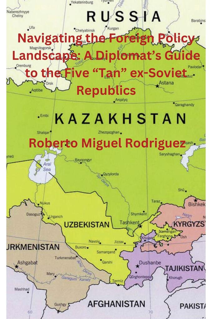 Navigating the Foreign Policy Landscape: A Diplomat‘s Guide to the Five Tan ex-Soviet Republics