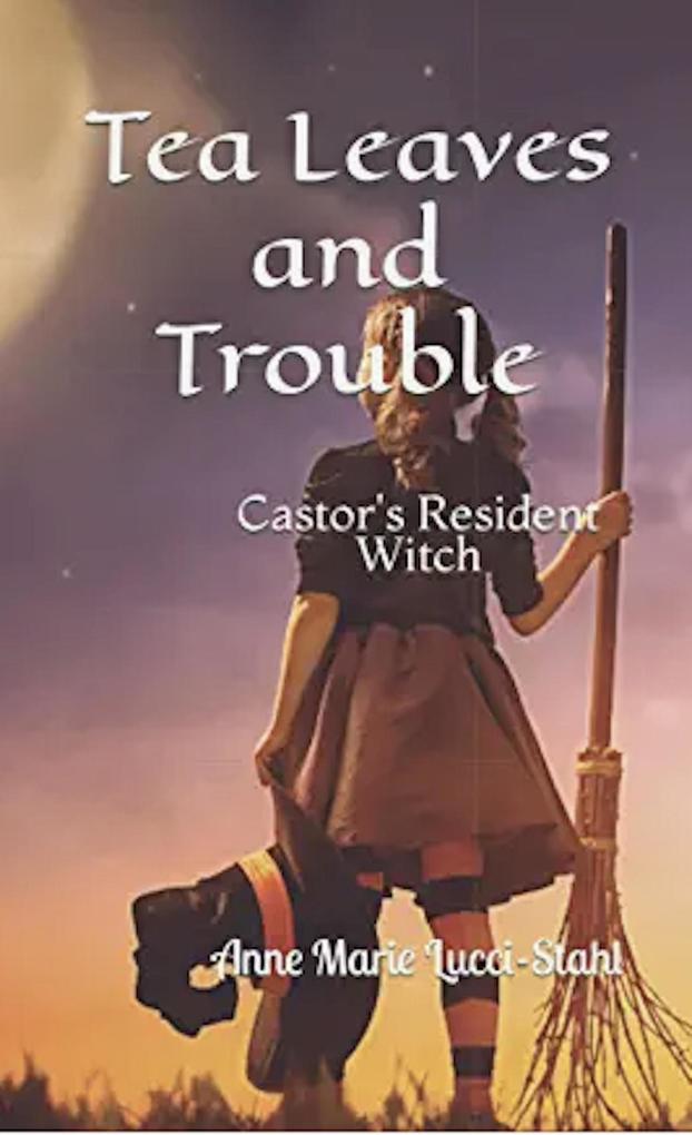 Tea Leaves and Trouble: Castor‘s Resident Witch (The Resident Witch Series #1)
