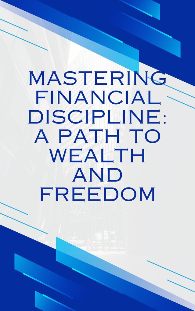 Mastering Financial discipline: A path to wealth and freedom
