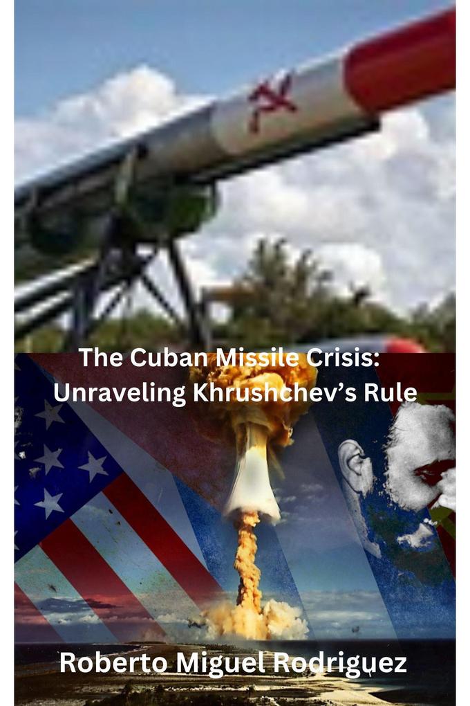 The Cuban Missile Crisis: Unraveling Khrushchev‘s Rule