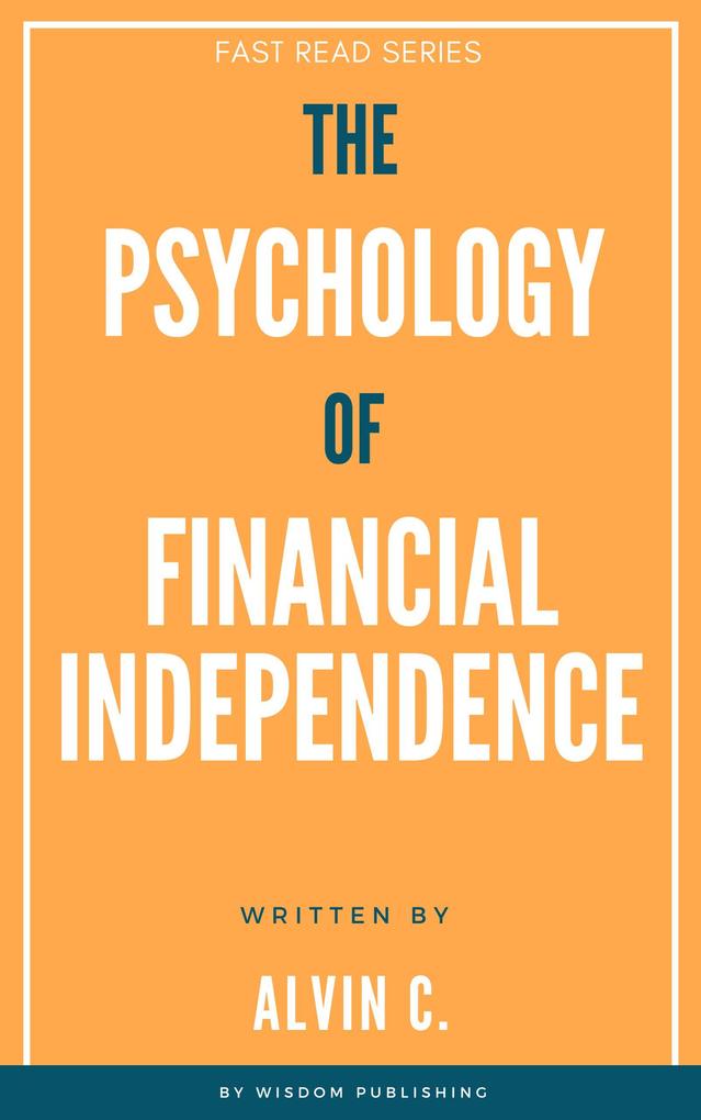 The Psychology of Financial Independence (FAST READ SERIES)