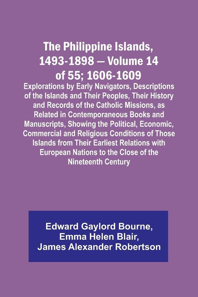The Philippine Islands 1493-1898 - Volume 14 of 55; 1606-1609 ;Explorations by Early Navigators Descriptions of the Islands and Their Peoples Their History and Records of the Catholic Missions as Related in Contemporaneous Books and Manuscripts Showi