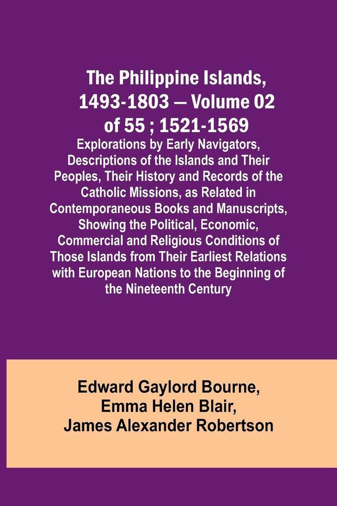 The Philippine Islands 1493-1803 - Volume 02 of 55 ; 1521-1569 ; Explorations by Early Navigators Descriptions of the Islands and Their Peoples Their History and Records of the Catholic Missions as Related in Contemporaneous Books and Manuscripts Sho